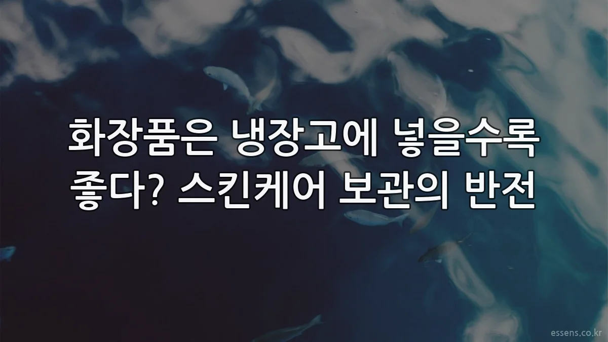 화장품은 냉장고에 넣을수록 좋다? 스킨케어 보관의 반전