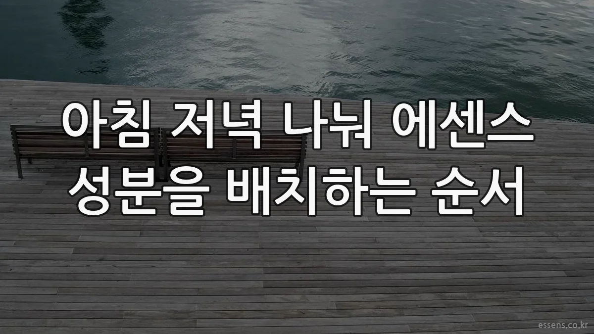 아침 저녁 나눠 에센스 성분을 배치하는 순서
