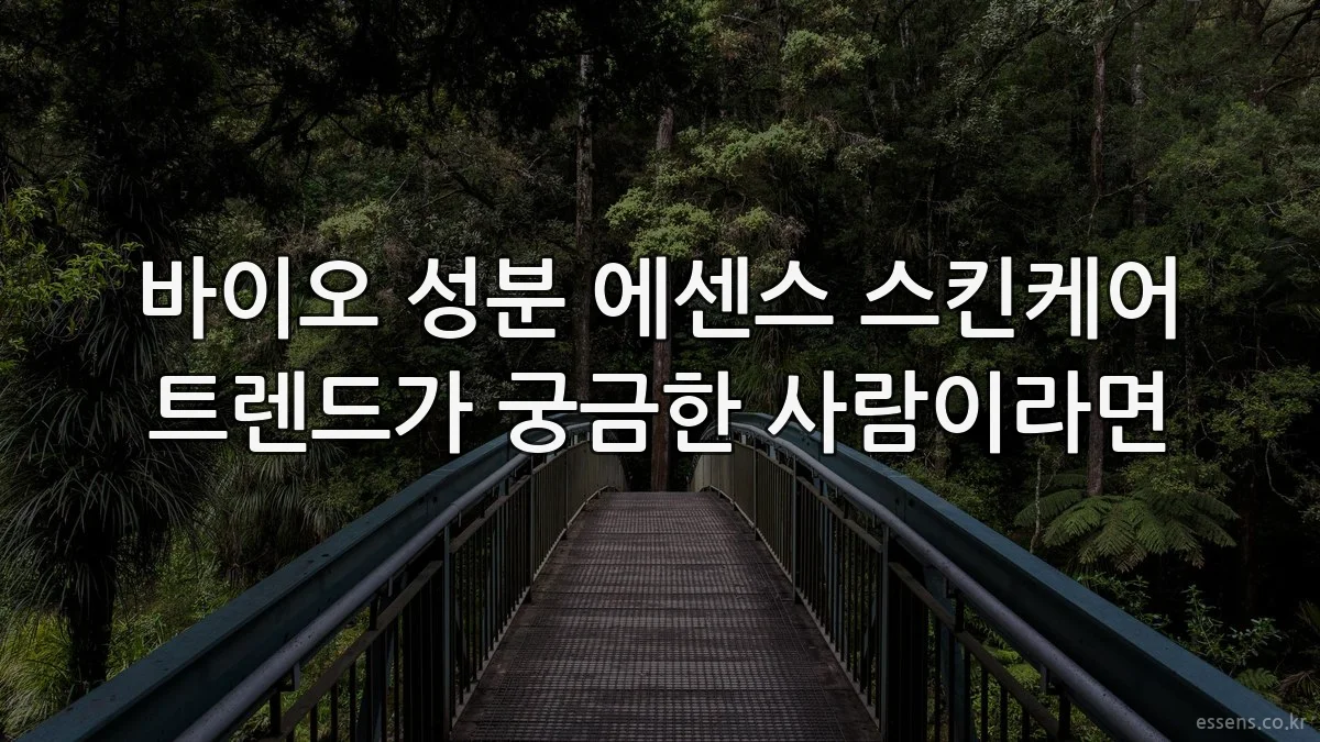 바이오 성분 에센스 스킨케어 트렌드가 궁금한 사람이라면