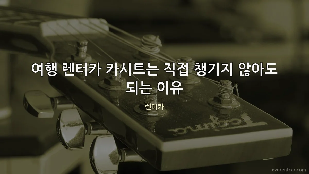 여행 렌터카 카시트는 직접 챙기지 않아도 되는 이유