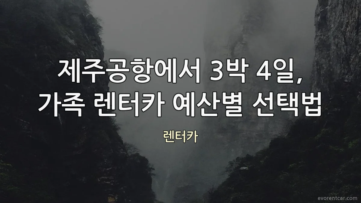 제주공항에서 3박 4일, 가족 렌터카 예산별 선택법