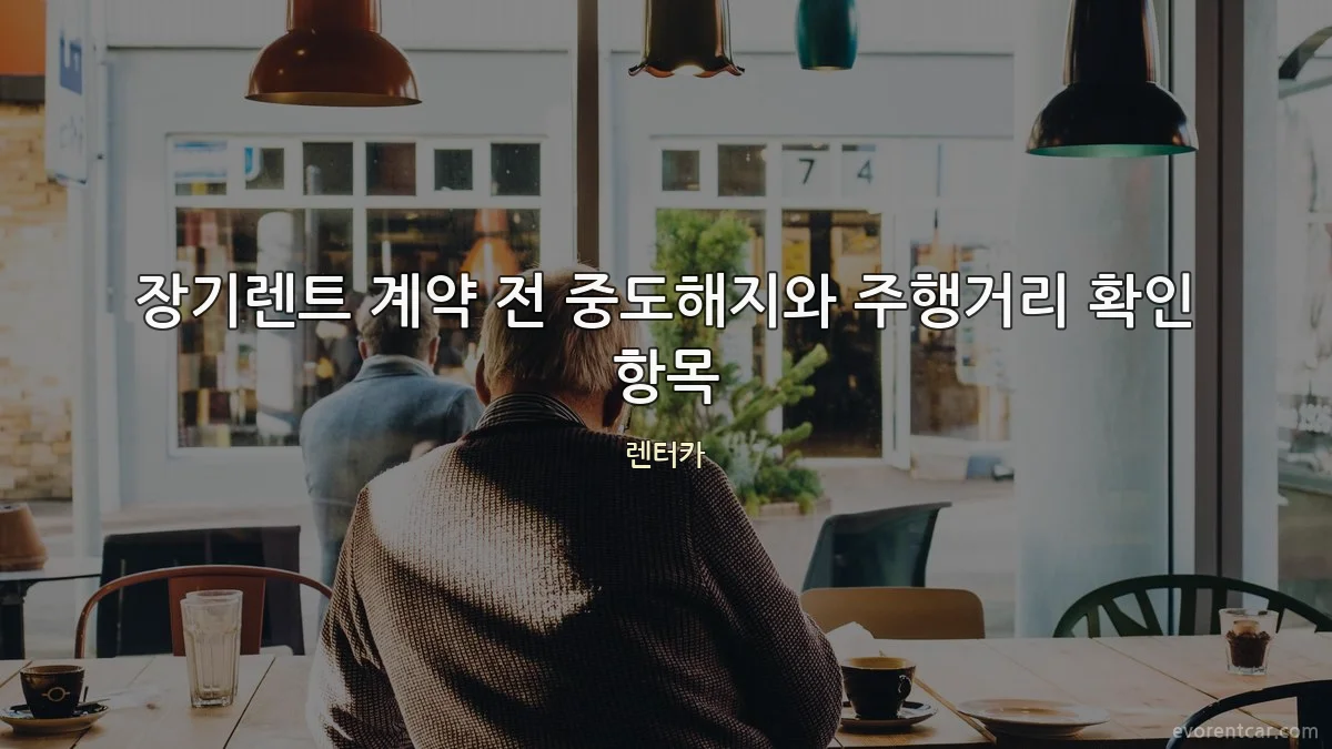 장기렌트 계약 전 중도해지와 주행거리 확인 항목