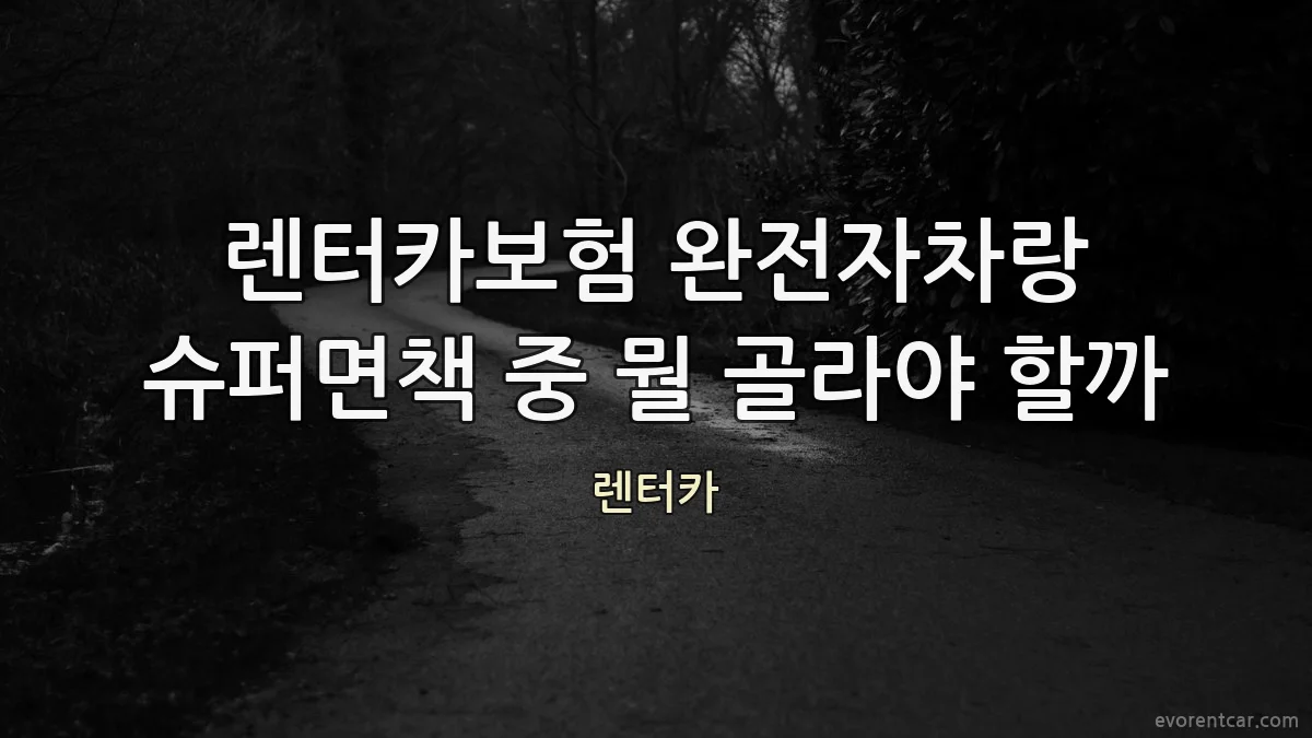 렌터카보험 완전자차랑 슈퍼면책 중 뭘 골라야 할까