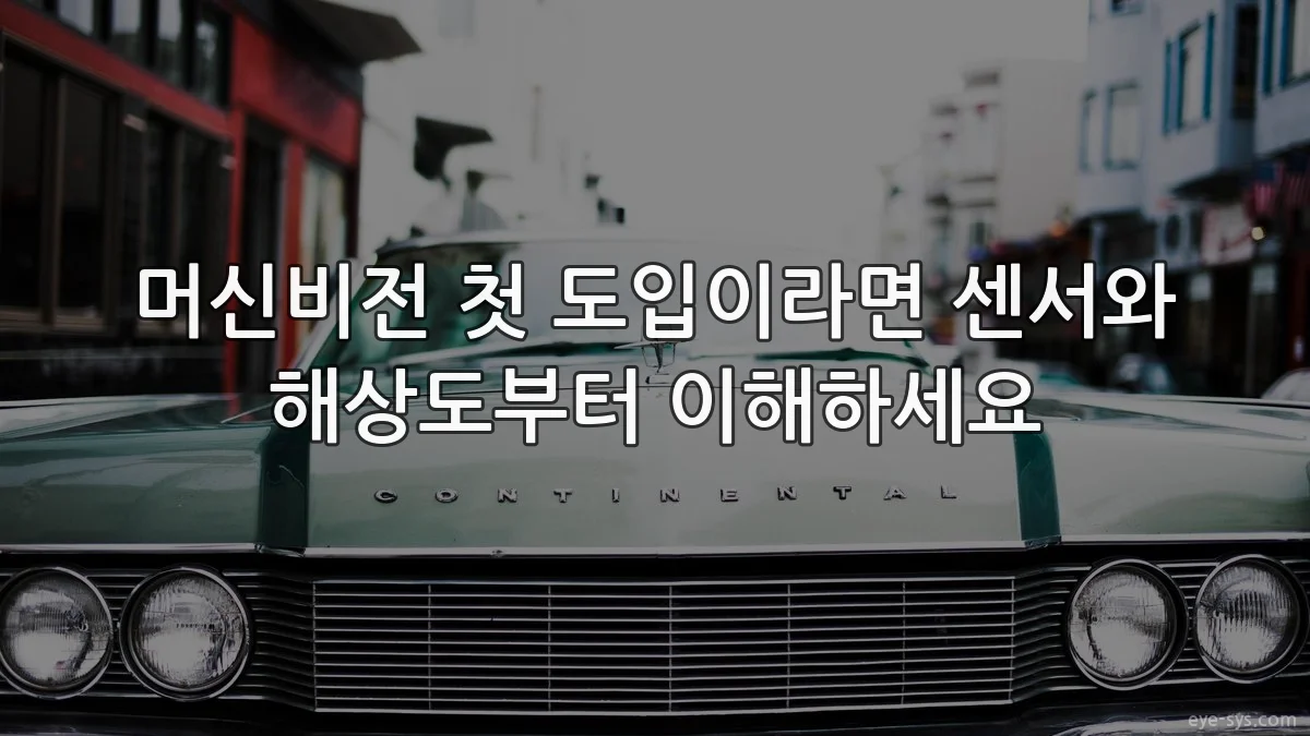 머신비전 첫 도입이라면 센서와 해상도부터 이해하세요