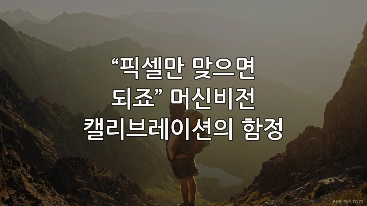 “픽셀만 맞으면 되죠” 머신비전 캘리브레이션의 함정