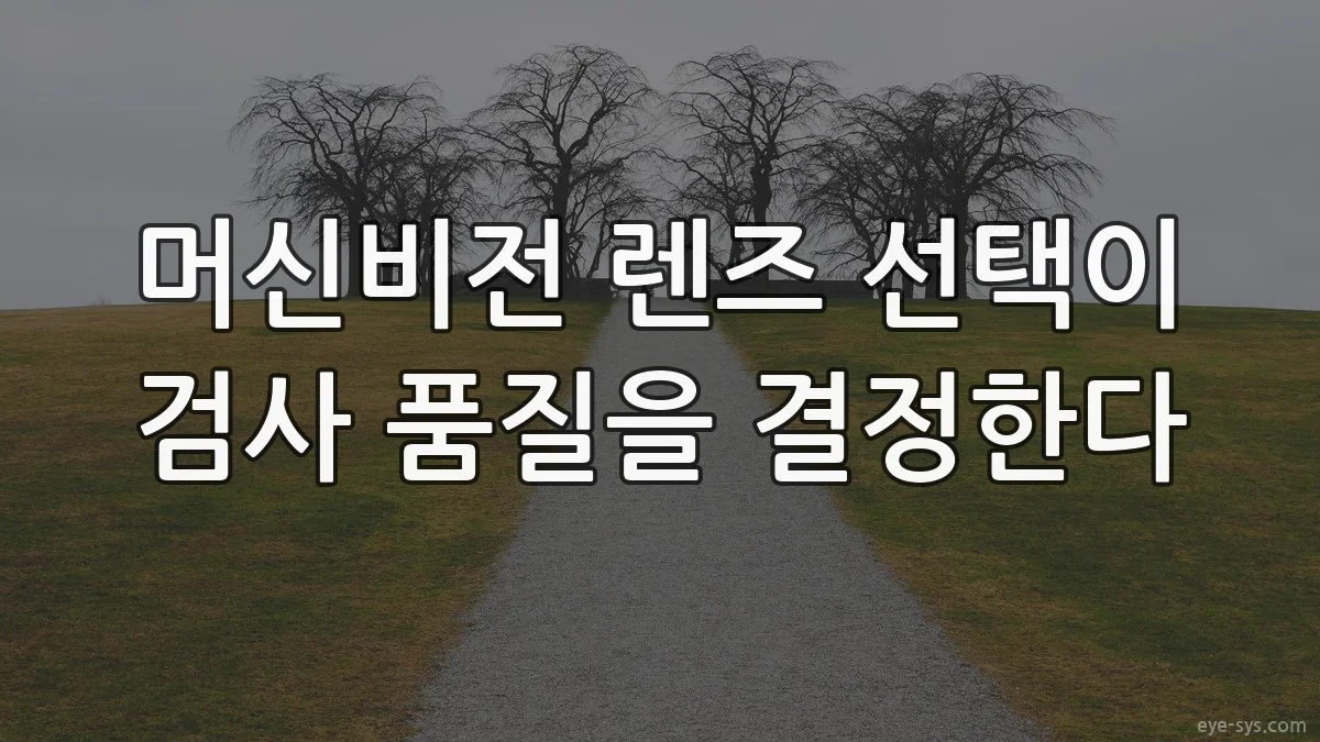 머신비전 렌즈 선택이 검사 품질을 결정한다