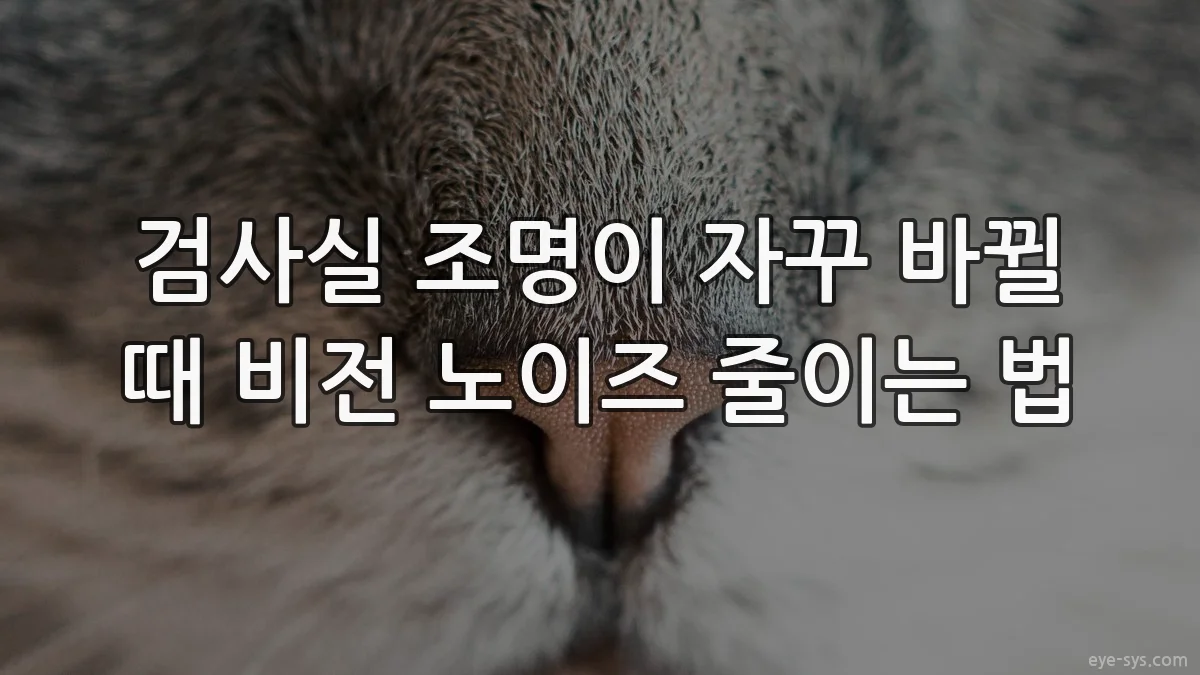 검사실 조명이 자꾸 바뀔 때 비전 노이즈 줄이는 법