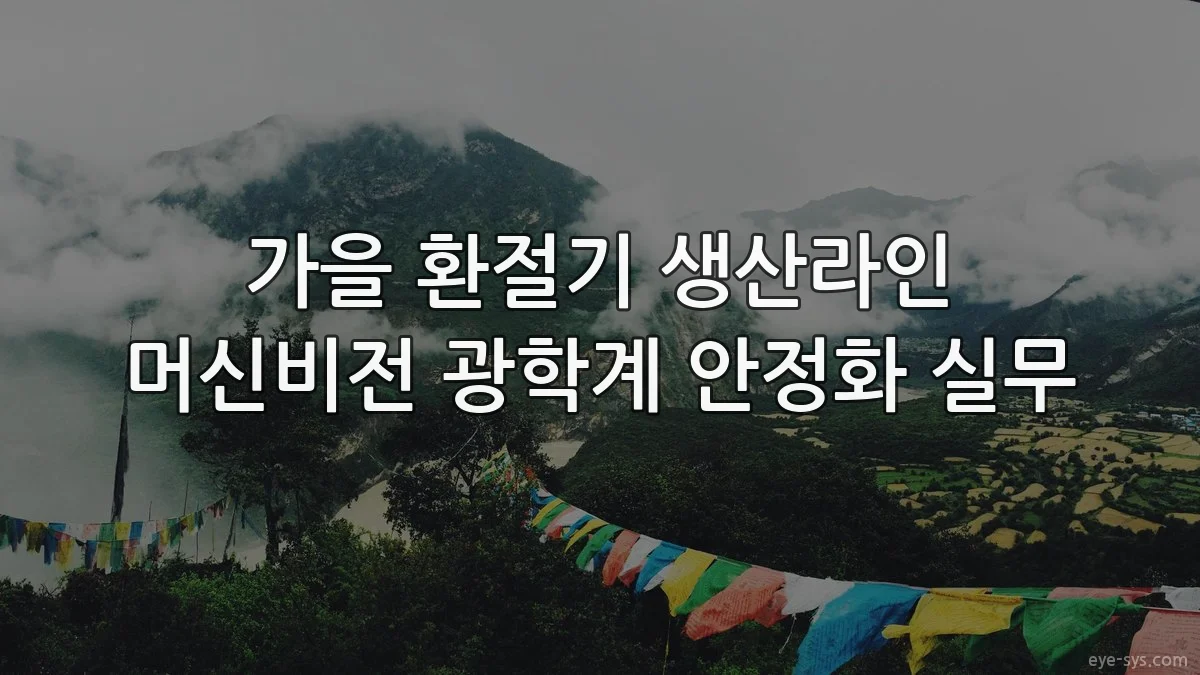 가을 환절기 생산라인 머신비전 광학계 안정화 실무