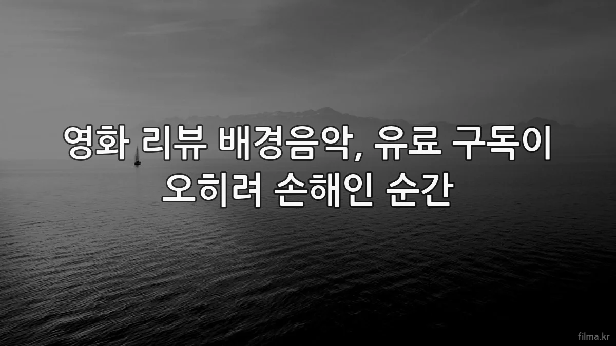 영화 리뷰 배경음악, 유료 구독이 오히려 손해인 순간