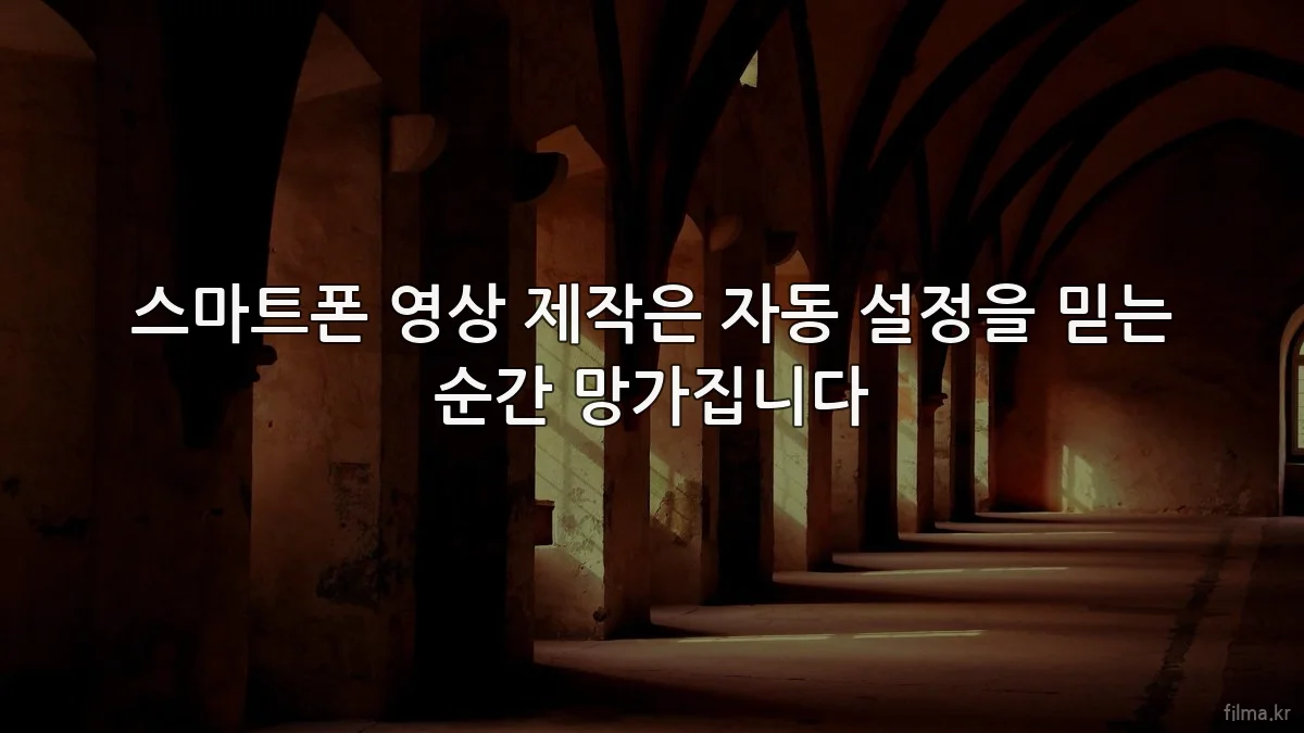 스마트폰 영상 제작은 자동 설정을 믿는 순간 망가집니다