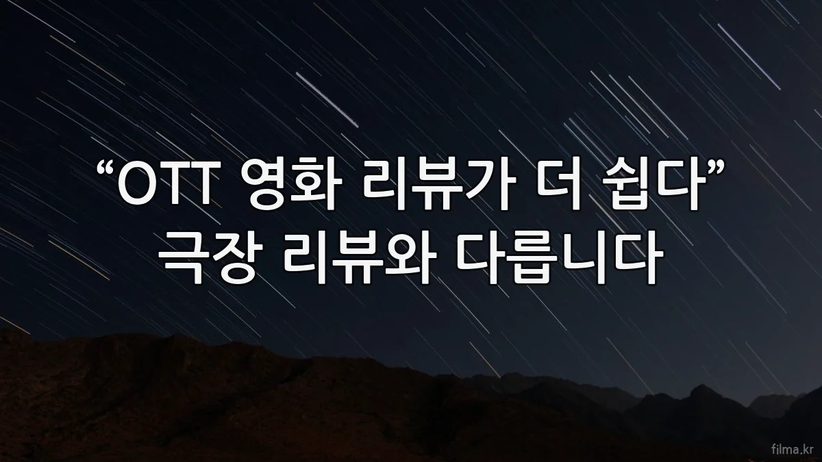 “OTT 영화 리뷰가 더 쉽다” 극장 리뷰와 다릅니다
