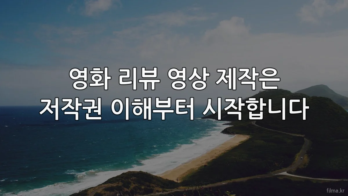 영화 리뷰 영상 제작은 저작권 이해부터 시작합니다