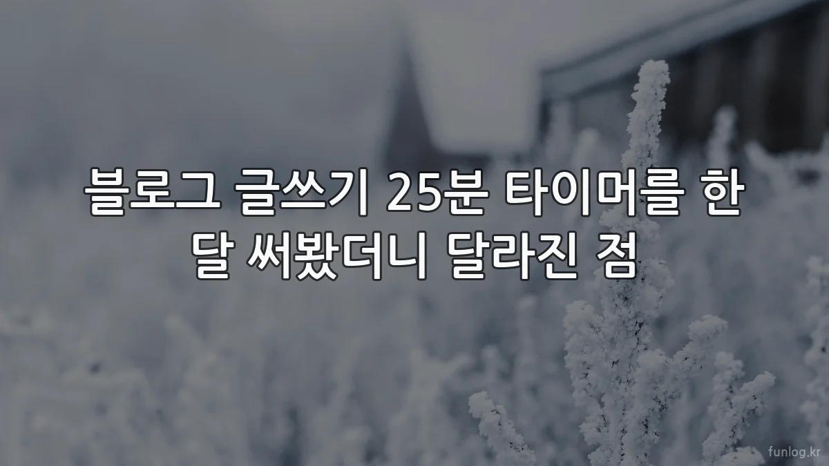 블로그 글쓰기 25분 타이머를 한 달 써봤더니 달라진 점