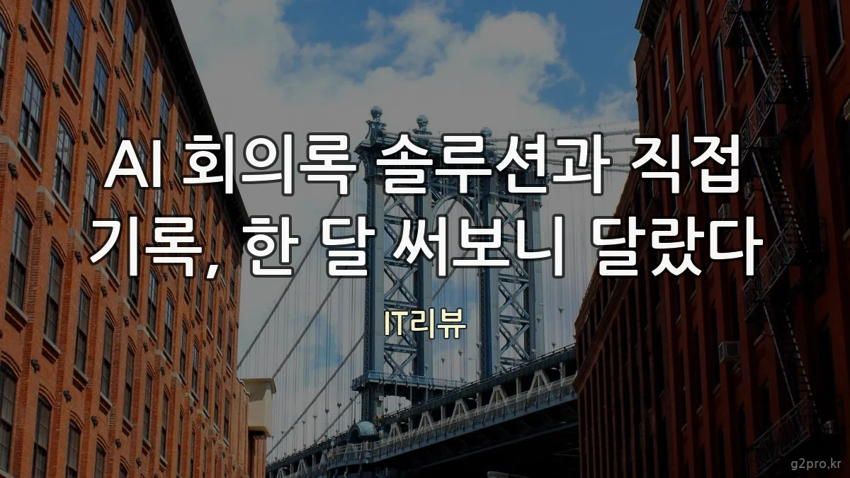 AI 회의록 솔루션과 직접 기록, 한 달 써보니 달랐다