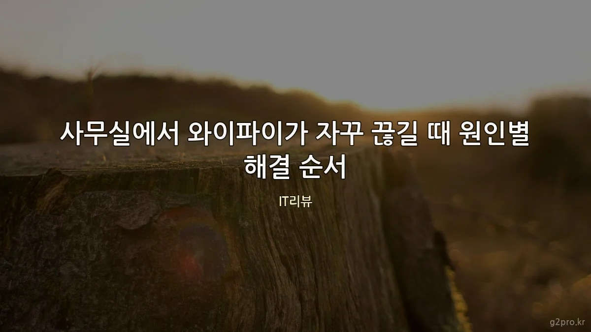 사무실에서 와이파이가 자꾸 끊길 때 원인별 해결 순서