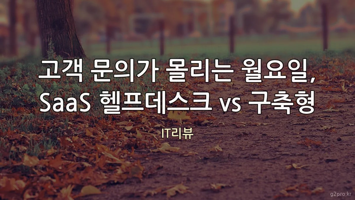 고객 문의가 몰리는 월요일, SaaS 헬프데스크 vs 구축형