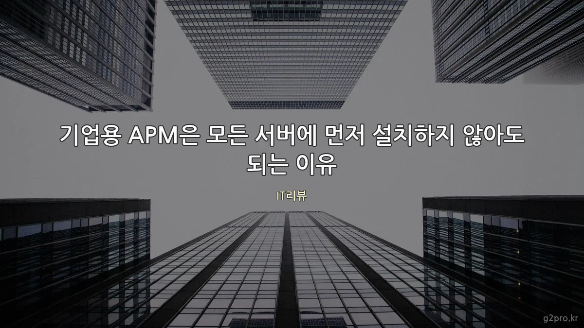 기업용 APM은 모든 서버에 먼저 설치하지 않아도 되는 이유