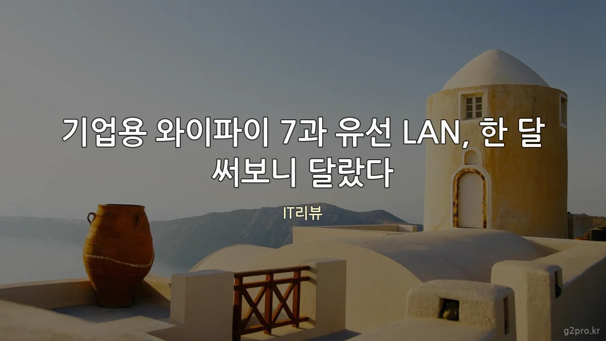 기업용 와이파이 7과 유선 LAN, 한 달 써보니 달랐다