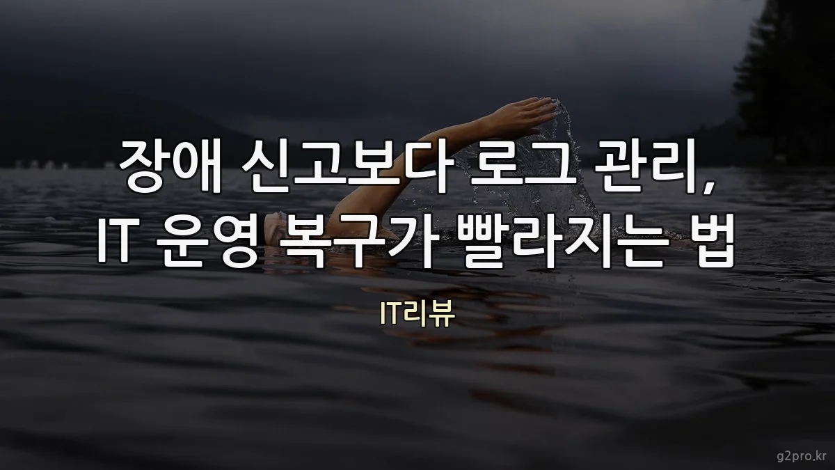 장애 신고보다 로그 관리, IT 운영 복구가 빨라지는 법