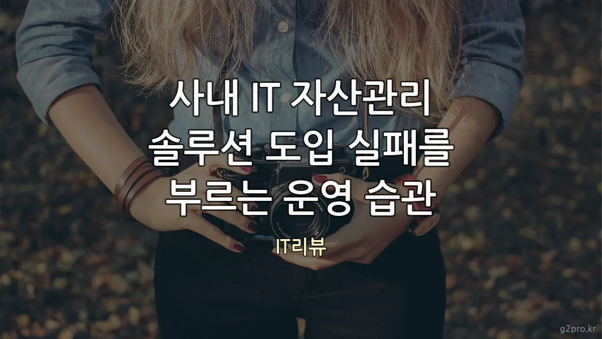 사내 IT 자산관리 솔루션 도입 실패를 부르는 운영 습관