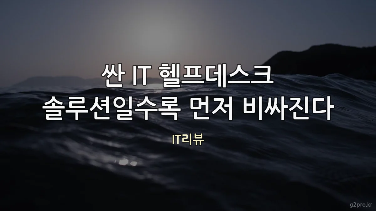 싼 IT 헬프데스크 솔루션일수록 먼저 비싸진다