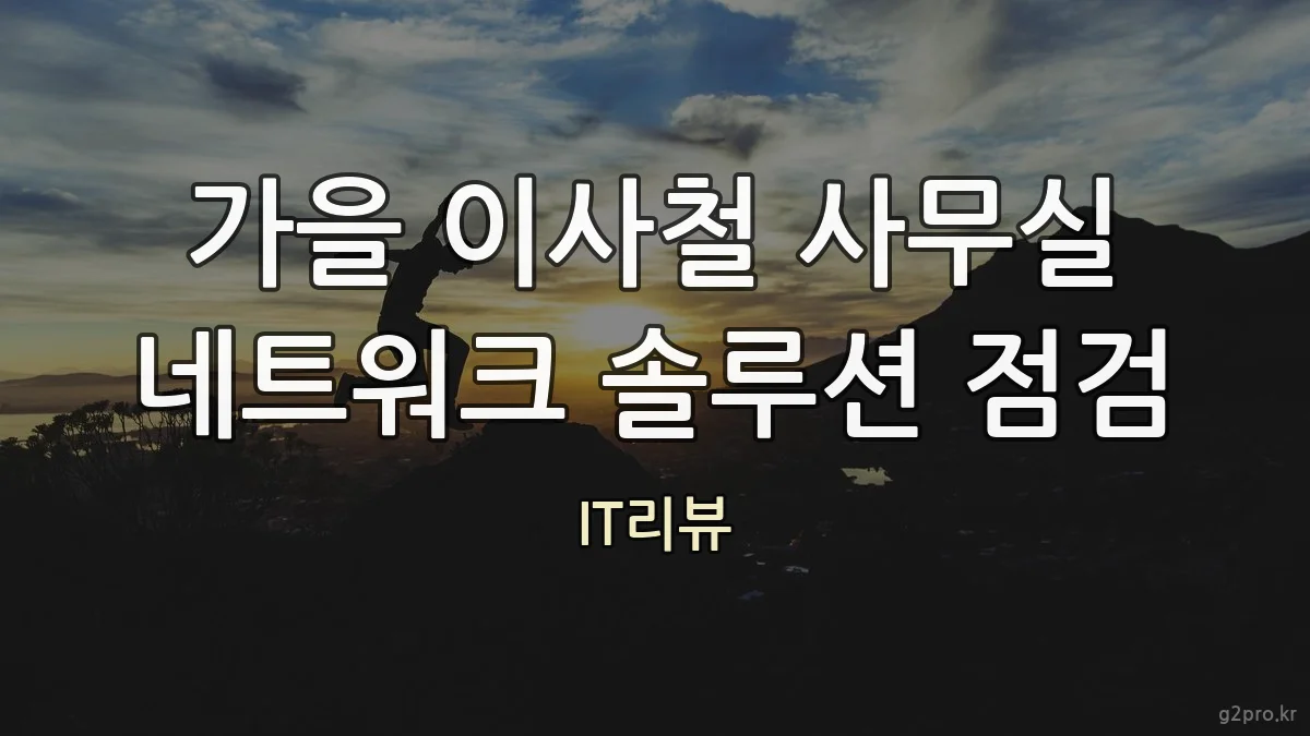 가을 이사철 사무실 네트워크 솔루션 점검