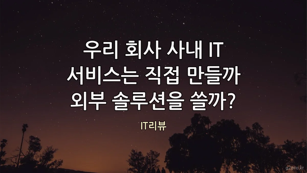 우리 회사 사내 IT 서비스는 직접 만들까 외부 솔루션을 쓸까?