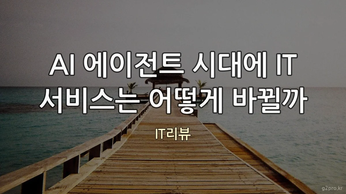 AI 에이전트 시대에 IT 서비스는 어떻게 바뀔까