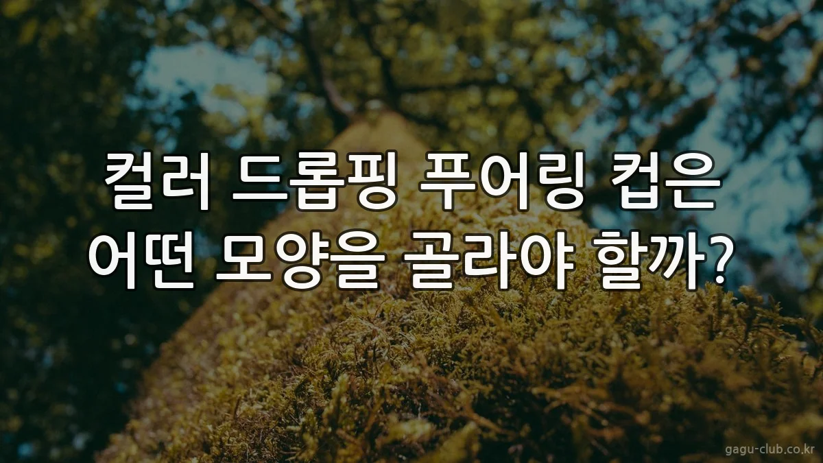 컬러 드롭핑 푸어링 컵은 어떤 모양을 골라야 할까?