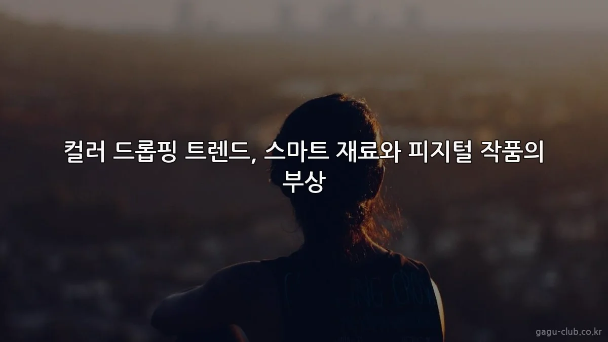 컬러 드롭핑 트렌드, 스마트 재료와 피지털 작품의 부상