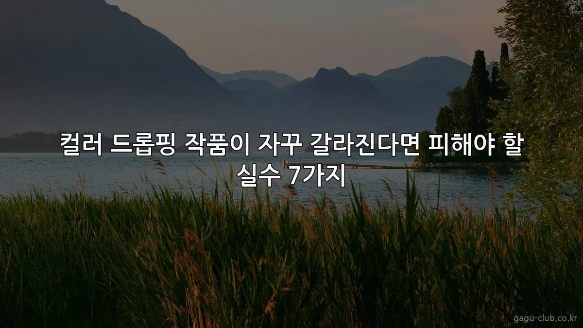 컬러 드롭핑 작품이 자꾸 갈라진다면 피해야 할 실수 7가지