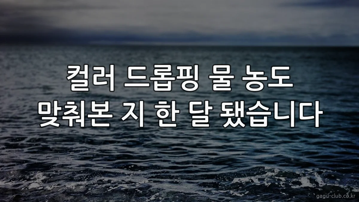 컬러 드롭핑 물 농도 맞춰본 지 한 달 됐습니다