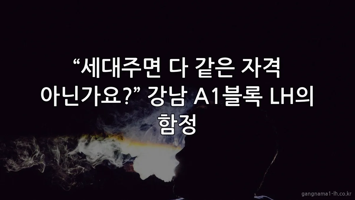 “세대주면 다 같은 자격 아닌가요?” 강남 A1블록 LH의 함정
