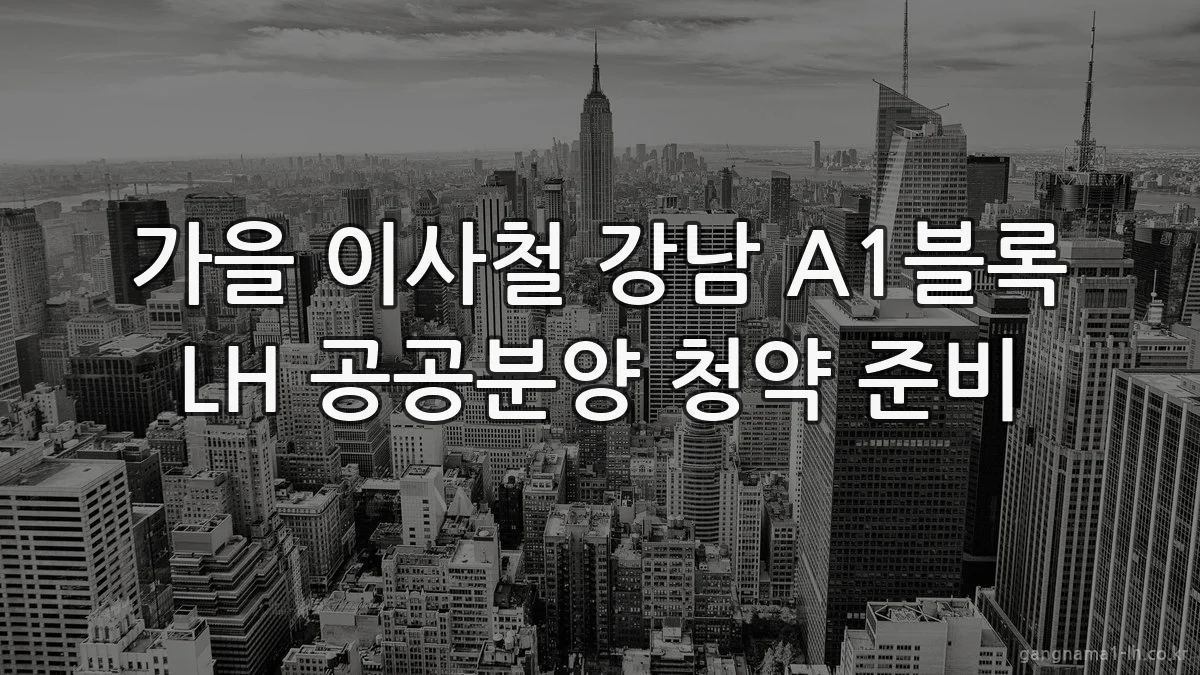 가을 이사철 강남 A1블록 LH 공공분양 청약 준비