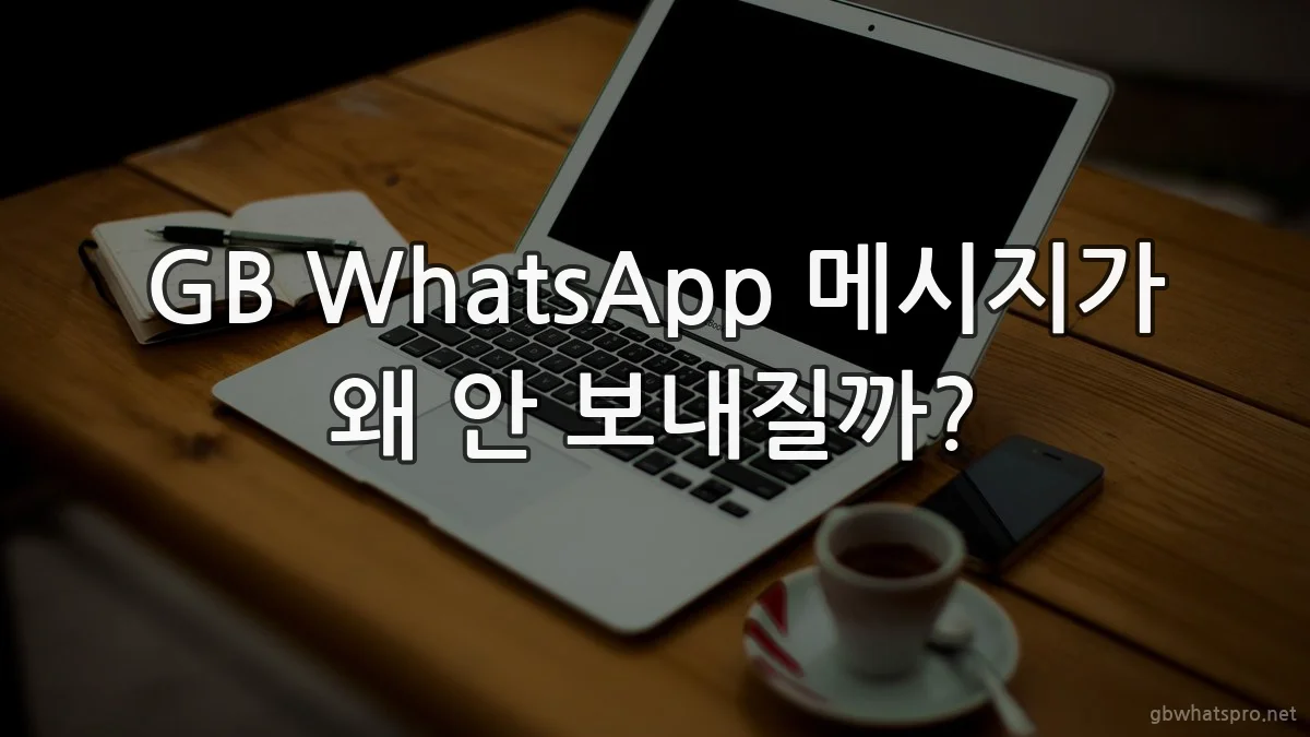 GB WhatsApp 메시지가 왜 안 보내질까?