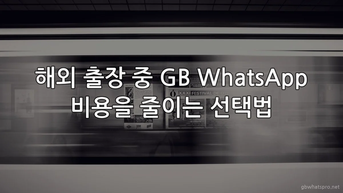 해외 출장 중 GB WhatsApp 비용을 줄이는 선택법