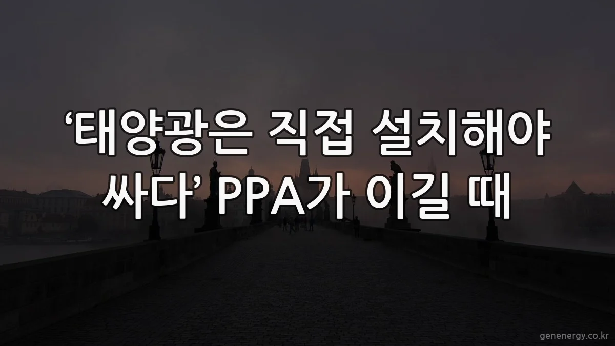 ‘태양광은 직접 설치해야 싸다’ PPA가 이길 때