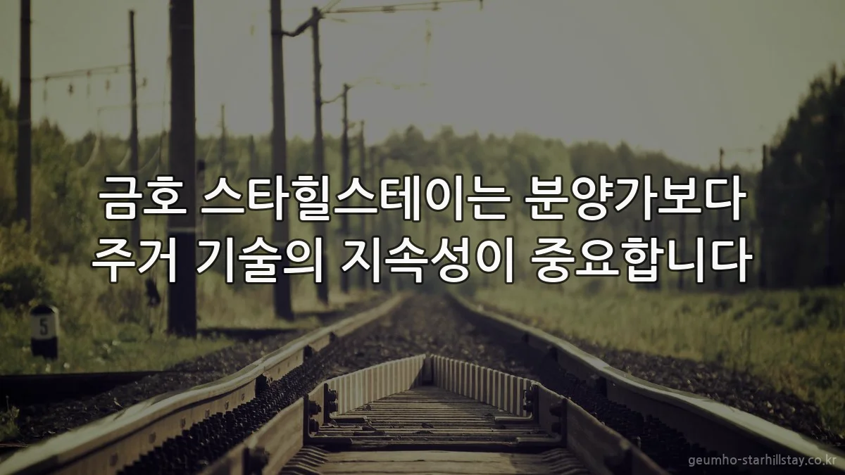금호 스타힐스테이는 분양가보다 주거 기술의 지속성이 중요합니다