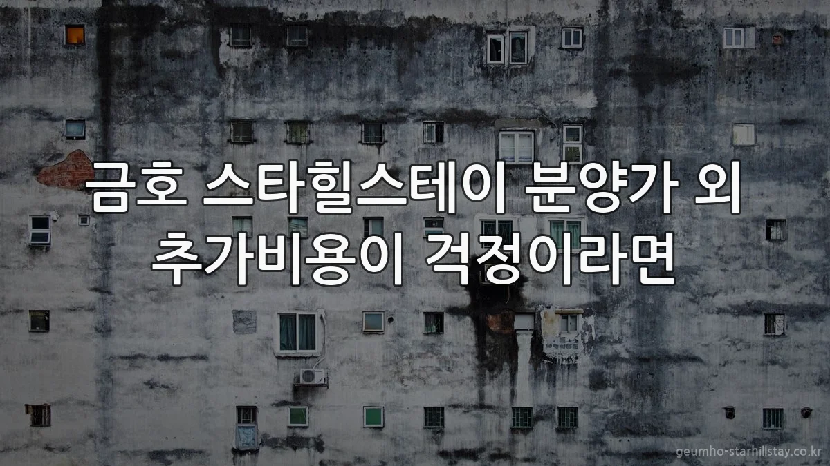 금호 스타힐스테이 분양가 외 추가비용이 걱정이라면