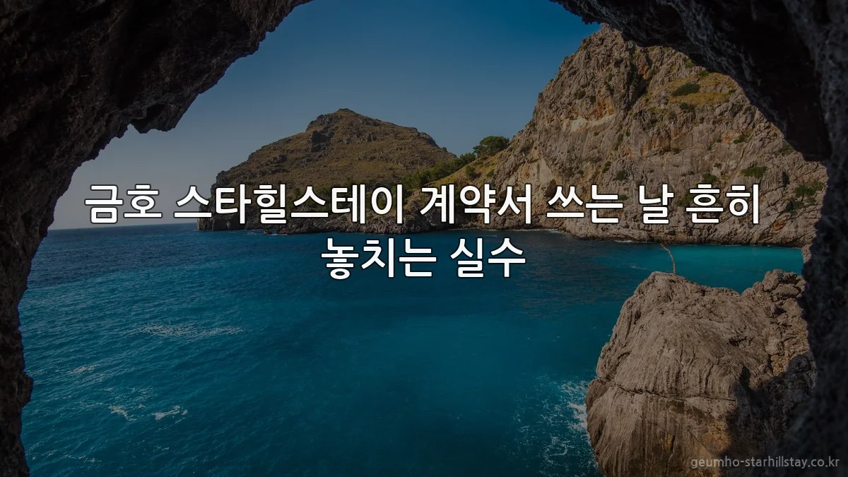금호 스타힐스테이 계약서 쓰는 날 흔히 놓치는 실수