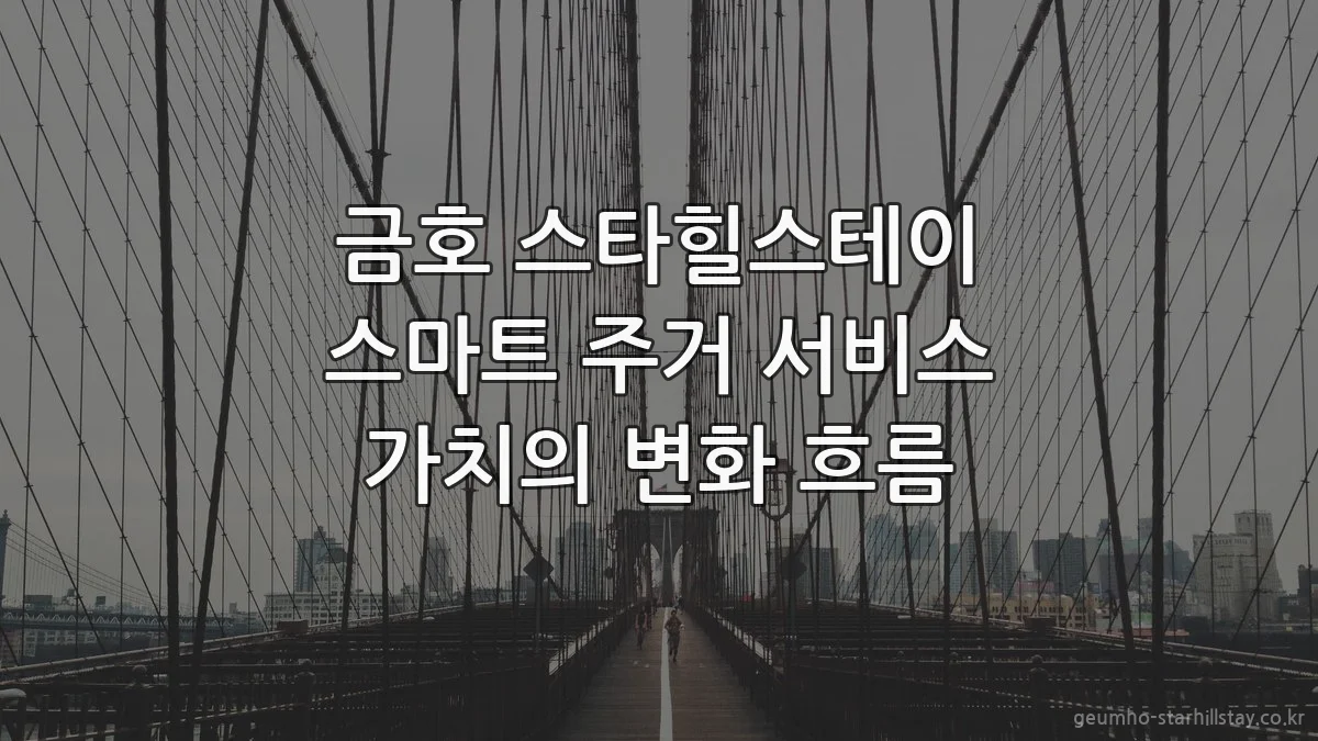 금호 스타힐스테이 스마트 주거 서비스 가치의 변화 흐름