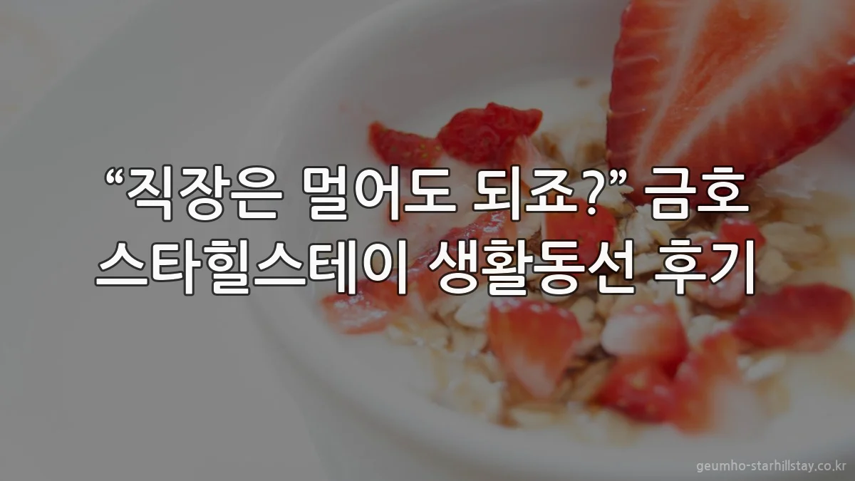 “직장은 멀어도 되죠?” 금호 스타힐스테이 생활동선 후기