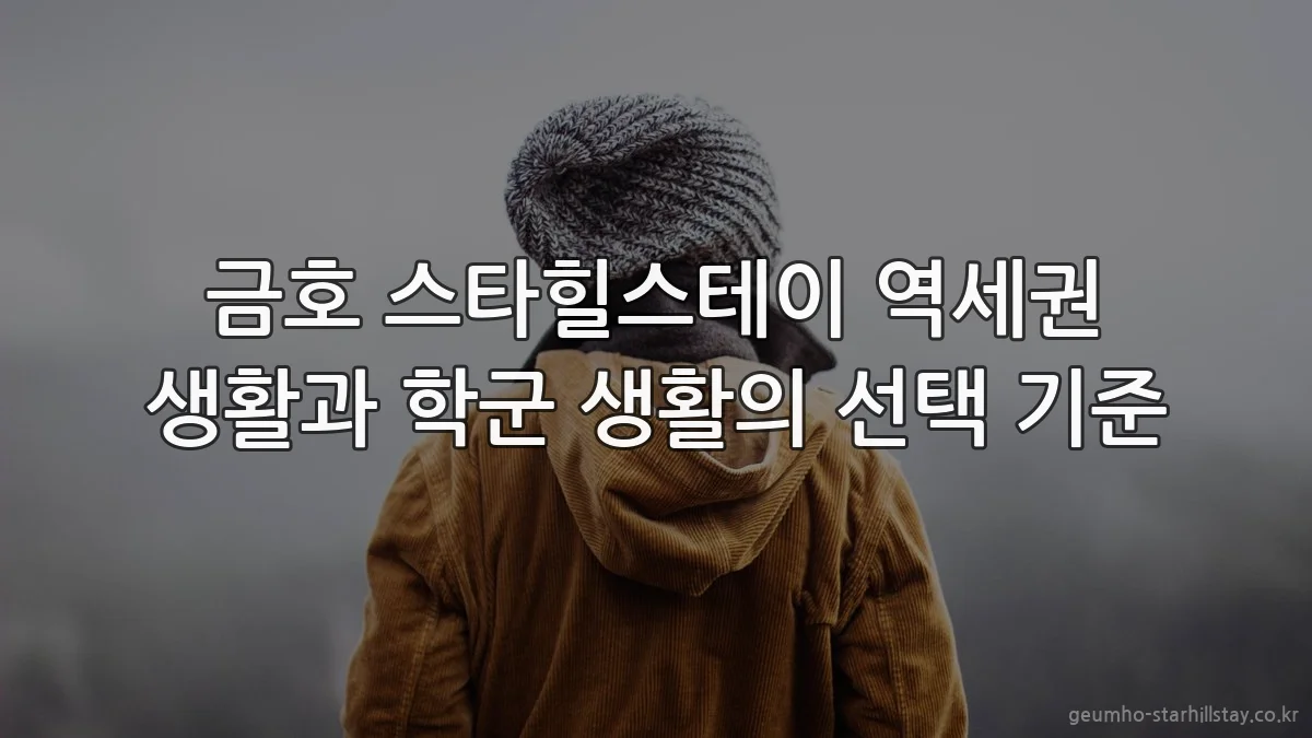 금호 스타힐스테이 역세권 생활과 학군 생활의 선택 기준