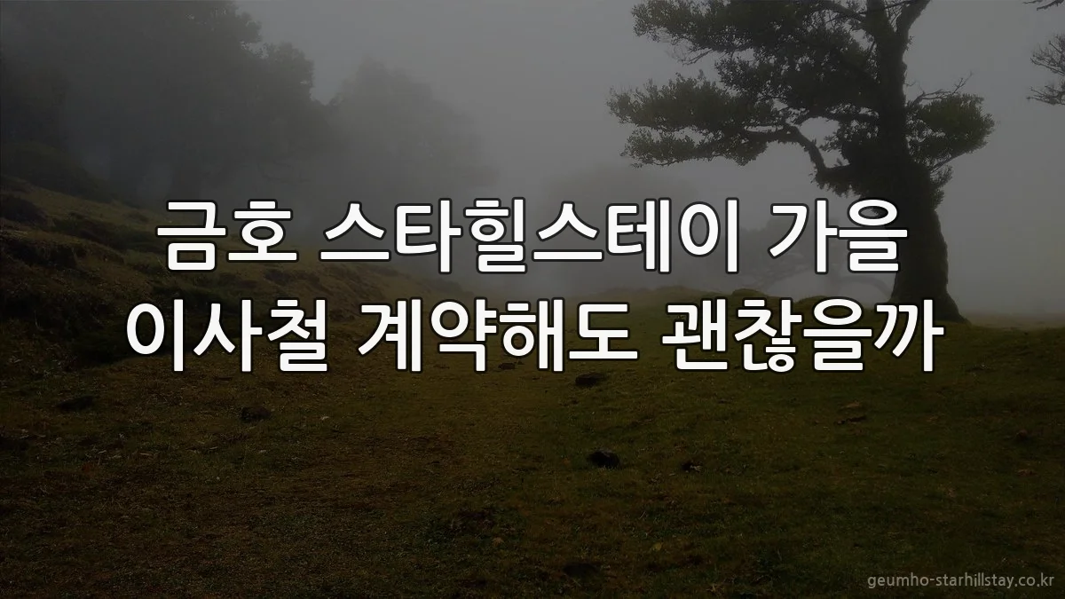 금호 스타힐스테이 가을 이사철 계약해도 괜찮을까