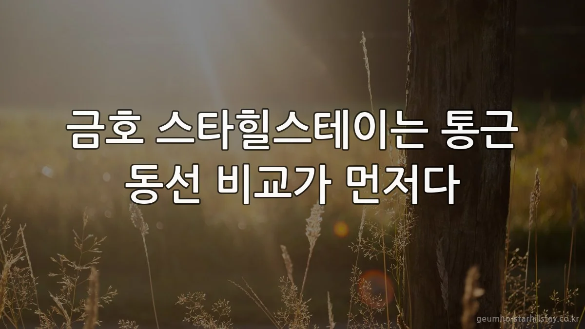 금호 스타힐스테이는 통근 동선 비교가 먼저다