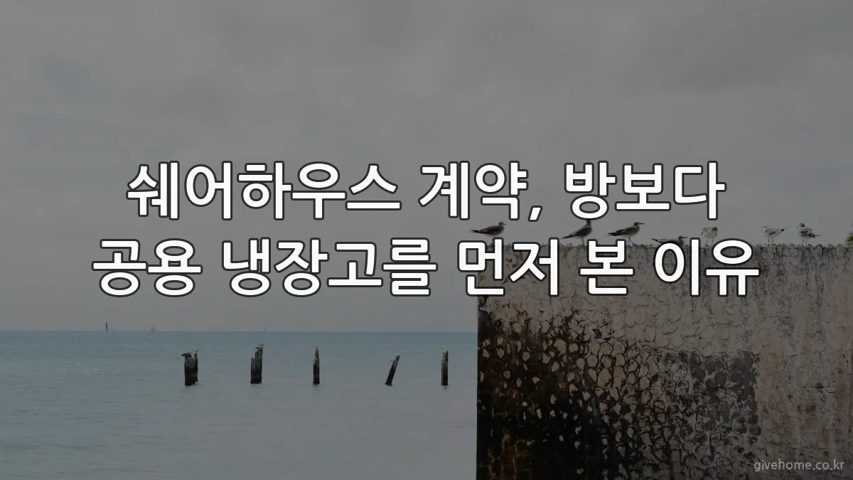 쉐어하우스 계약, 방보다 공용 냉장고를 먼저 본 이유
