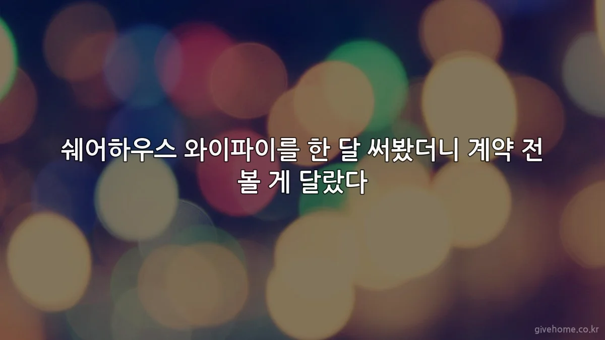 쉐어하우스 와이파이를 한 달 써봤더니 계약 전 볼 게 달랐다