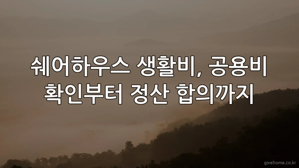 쉐어하우스 생활비, 공용비 확인부터 정산 합의까지