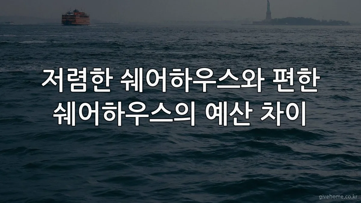 저렴한 쉐어하우스와 편한 쉐어하우스의 예산 차이