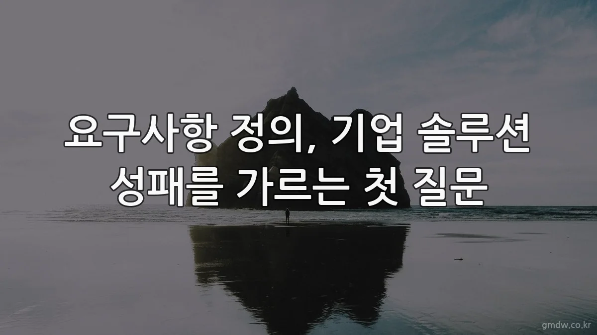 요구사항 정의, 기업 솔루션 성패를 가르는 첫 질문